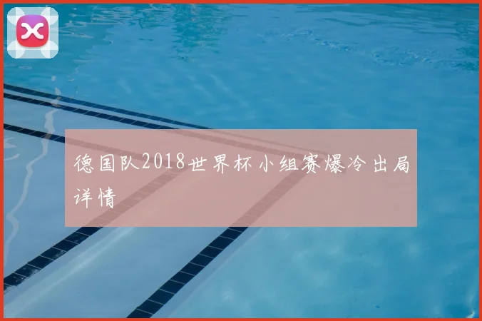 德国队2018世界杯小组赛爆冷出局详情