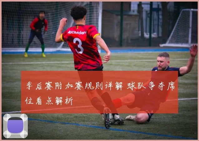 季后赛附加赛规则详解 球队争夺席位看点解析
