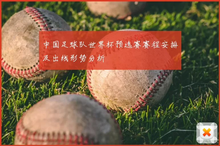 中国足球队世界杯预选赛赛程安排及出线形势分析